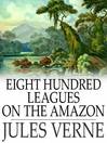 Eight Hundred Leagues on the Amazon (eBook): Voyages Extraordinaires Series, Book 21